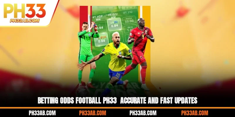 betting odds football ph33 accurate and fast updates