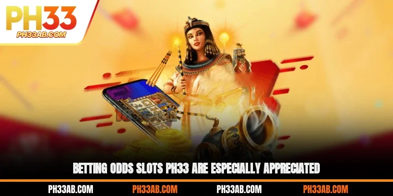 Betting Odds Slots PH33 are especially appreciated