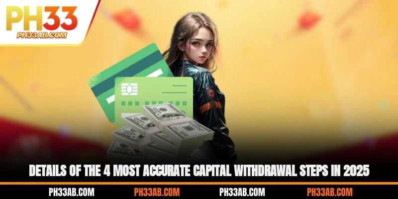 Details of the 4 most accurate capital withdrawal steps in 2025