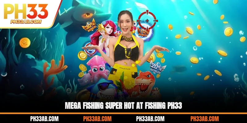 Mega fishing super hot at fishing PH33