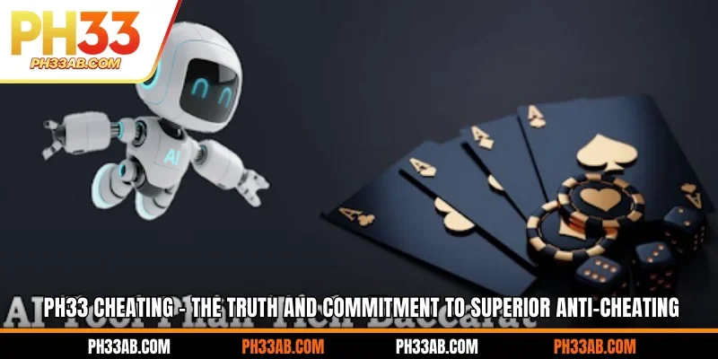 ph33 cheating the truth and commitment to superior anti cheating