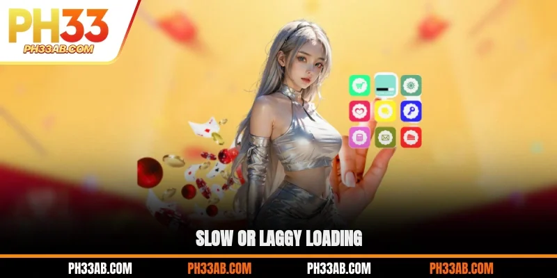 Slow or laggy loading