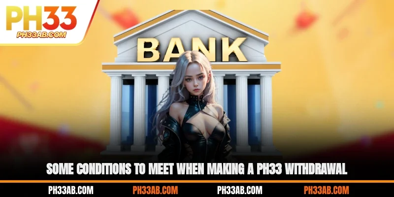 Some conditions to meet when making a PH33 withdrawal