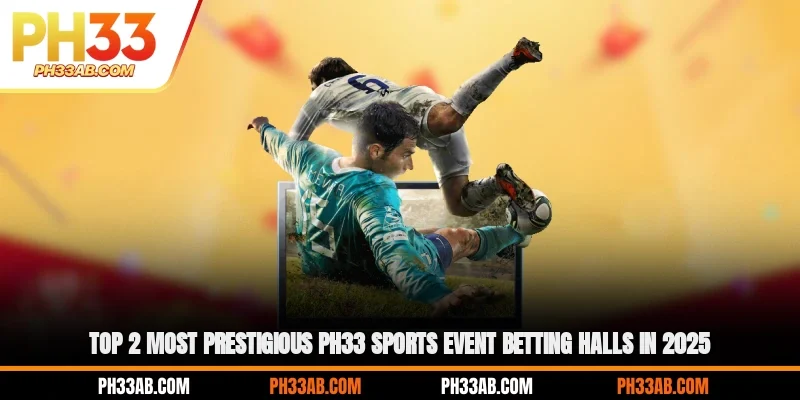 Top 2 most prestigious PH33 sports event betting halls in 2025