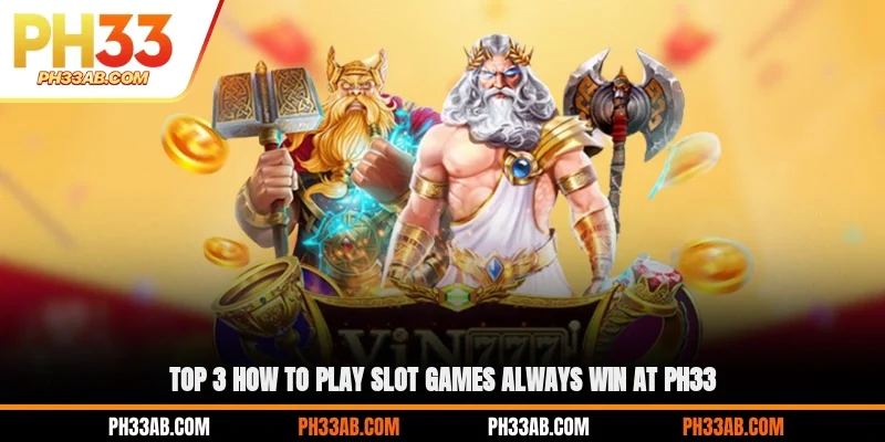 top 3 how to play slot games always win at ph33