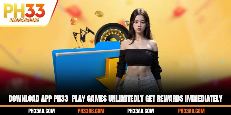 Download app PH33 now today